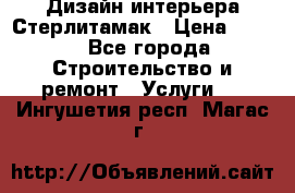 Дизайн интерьера Стерлитамак › Цена ­ 200 - Все города Строительство и ремонт » Услуги   . Ингушетия респ.,Магас г.